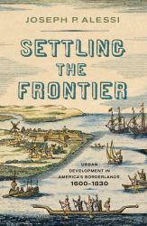 Settling the Frontier : Urban Development in America's Borderlands, 1600-1830