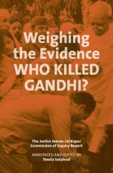 Weighing the Evidence: Who Killed Gandhi? : The Justice Jeevan Lal Kapur Commission of Inquiry Report
