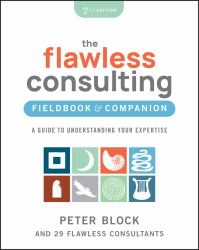 The Flawless Consulting Fieldbook and Companion : A Guide to Understanding Your Expertise