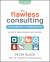 The Flawless Consulting Fieldbook and Companion : A Guide to Understanding Your Expertise
