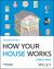 How Your House Works : A Visual Guide to Understanding and Maintaining Your Home