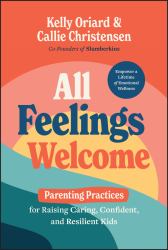 All Feelings Welcome : Parenting Practices for Raising Caring, Confident, and Resilient Kids