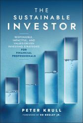 The Sustainable Investor : Responsible, Impactful, and Values-Driven Investing Strategies and Practices for Financial Professionals