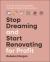 Stop Dreaming and Start Renovating for Profit : A Guide to Building Wealth Through Property Renovations