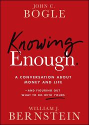 Knowing Enough : A Conversation about Money and Life--And Figuring Out What to Do with Yours