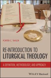 A Re-Introduction to Liturgical Theology: a Defini Tion, Methodology, and Foundation