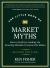 The Little Book of Market Myths : How to Profit by Avoiding the Investing Mistakes Everyone Else Makes