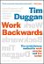 Work Backwards : The Revolutionary Method to Work Smarter and Live Better Work Backwards : The Revolutionary Method to Work Smarter and Live Better