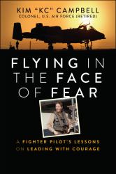 Flying in the Face of Fear : A Fighter Pilot's Lessons on Leading with Courage