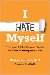 I Hate Myself : Overcome Self-Loathing and Realize Why You're Wrong about You