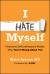 I Hate Myself : Overcome Self-Loathing and Realize Why You're Wrong about You