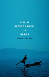 Finding George Orwell in Burma : Travels in a Police State