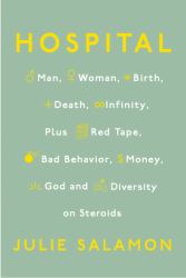 Hospital : Man, Woman, Birth, Death, Infinity, Plus Red Tape, Bad Behavior, Money, God andDiversity on Steroids