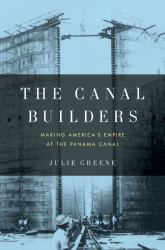 The Canal Builders : Making America's Empire at the Panama Canal