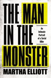 The Man in the Monster : An Intimate Portrait of a Serial Killer