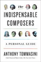 The Indispensable Composers : A Personal Guide