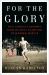 For the Glory : Eric Liddell's Journey from Olympic Champion to Modern Martyr