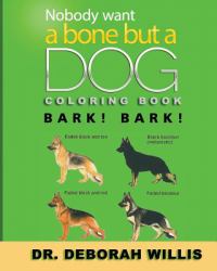 Nobody Wants a Bone but a Dog Coloring Book : Bark! Bark!