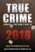 True Crime 2018 : Homicide and True Crime Stories Of 2018 True Crime 2018 : Homicide and True Crime Stories Of 2018
