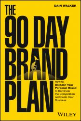The 90 Day Brand Plan : How to Unleash Your Personal Brand to Dominate the Competition and Scale Your Business