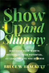 Show up and Shimmy : Discover Your Worth, Recognize Your Potential, and Lead the Life You Deserve