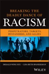 Breaking the Deadly Dance of Racism : Perpetrators, Targets, Allies, and Bystanders