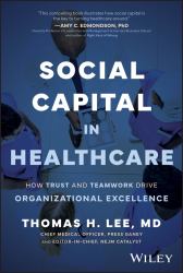 Social Capital in Healthcare : How Trust and Teamwork Drive Organizational Excellence