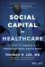 Social Capital in Healthcare : How Trust and Teamwork Drive Organizational Excellence
