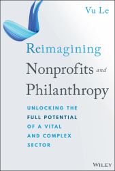 Reimagining Nonprofits and Philanthropy : Unlocking the Full Potential of a Vital and Complex Sector