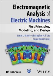 Electromagnetic Analysis of Electric Machines : First Principles, Modeling, and Design