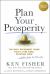 Plan Your Prosperity : The Only Retirement Guide You'll Ever Need, Starting Now-Whether You're 22, 52 Or 82
