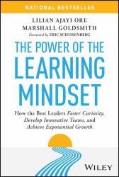 The Power of the Learning Mindset : How the Best Leaders Foster Curiosity, Develop Innovative Teams, and Achieve Exponential Growth