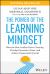 The Power of the Learning Mindset : How the Best Leaders Foster Curiosity, Develop Innovative Teams, and Achieve Exponential Growth