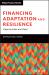 Financing Adaptation and Resilience : Opportunities and Risks