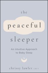 The Peaceful Sleeper : An Intuitive Approach to Baby Sleep