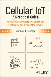 Cellular IoT : A Practical Guide for Software Developers, Electrical Engineers, and Project Managers