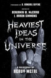 The Heaviest Ideas in the Universe : A Philosophy Of Heavy Metal
