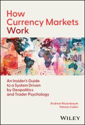 How Currency Markets Work : &nbsp;an Insider's Guide to a System Driven by Geopolitics and Trader Psychology