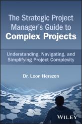 The Strategic Project Manager's Guide to Complex Projects : Understanding, Navigating, and Simplifying Project Complexity