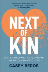 Next of Kin : What to Expect When You're Expecting to Care for Someone You Love