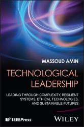 Technological Leadership : Leading Through Complexity, Resilient Systems, Ethical Technologies, and Sustainable Futures