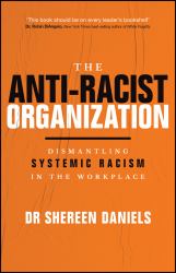 The Anti-Racist Organization : Dismantling Systemic Racism in the Workplace