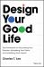 Design Your Good Life: the Framework for Discoveri Ng Your Purpose, Actualizing Your Vision, and Ampl Ifying Your Impact