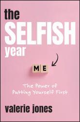 The Selfish Year : The Power of Putting Yourself First
