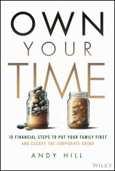 Own Your Time : 10 Financial Steps to Put Your Family First and Escape the Corporate Grind