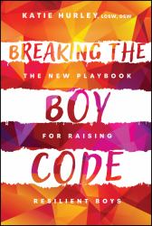 Breaking the Boy Code : The New Playbook for Raising Resilient Boys