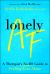 Lonely AF : A Therapist's No-BS Guide to Feeling Less Alone