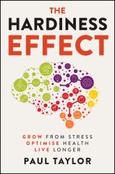 The Hardiness Effect : Grow from Stress, Optimise Health, Live Longer