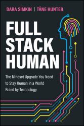 Full Stack Human : The Mindset Upgrade You Need to Stay Human in a World Ruled by Technology