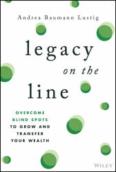 Legacy on the Line : Overcome Blind Spots to Grow and Transfer Your Wealth